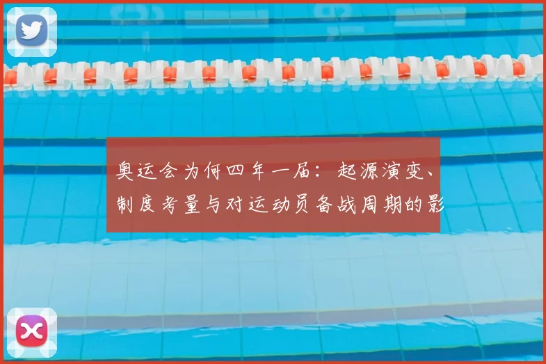奥运会为何四年一届:起源演变、制度考量与对运动员备战周期的影响
