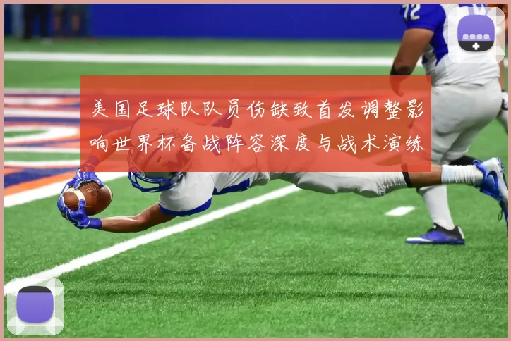 美国足球队队员伤缺致首发调整影响世界杯备战阵容深度与战术演练