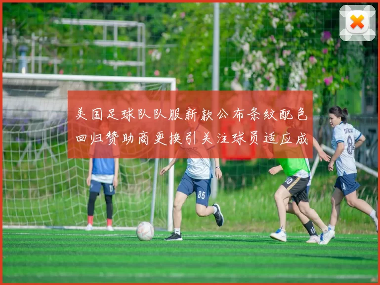 美国足球队队服新款公布条纹配色回归赞助商更换引关注球员适应成看点