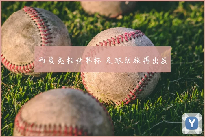两度亮相世界杯 足球劲旅再出发