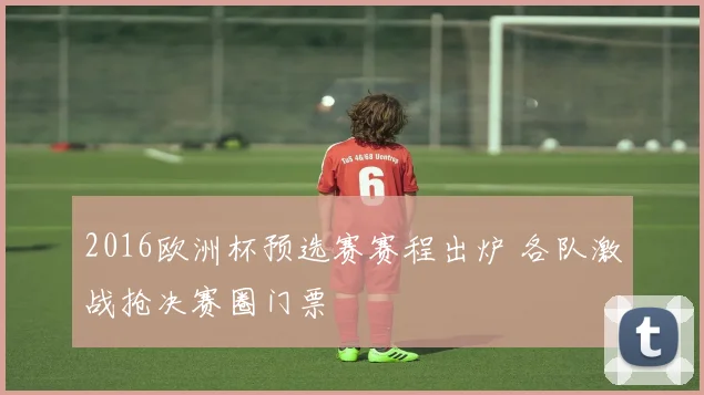 2016欧洲杯预选赛赛程出炉 各队激战抢决赛圈门票