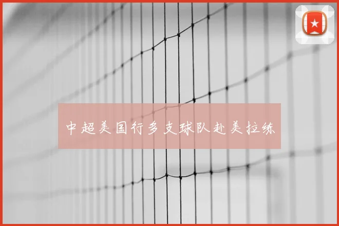 中超美国行多支球队赴美拉练